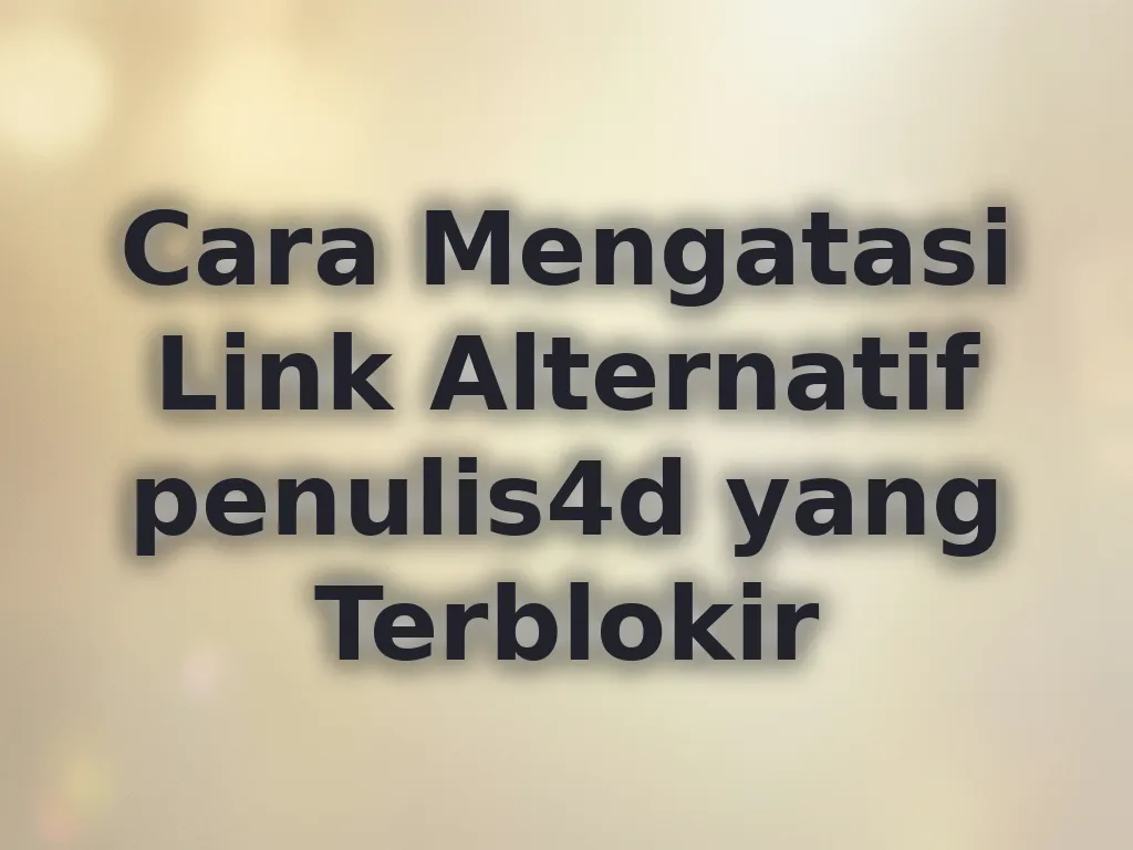 Cara Mengatasi Link Alternatif penulis4d yang Terblokir