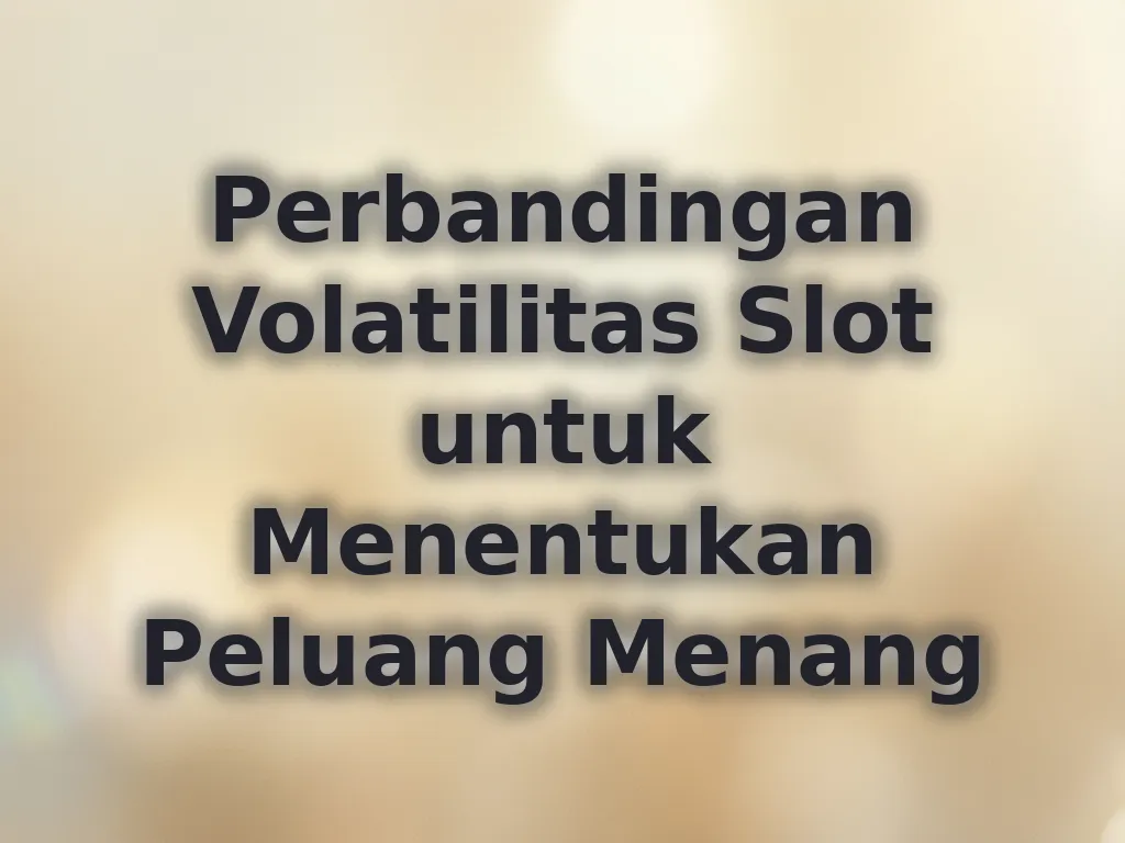 Perbandingan Volatilitas Slot untuk Menentukan Peluang Menang