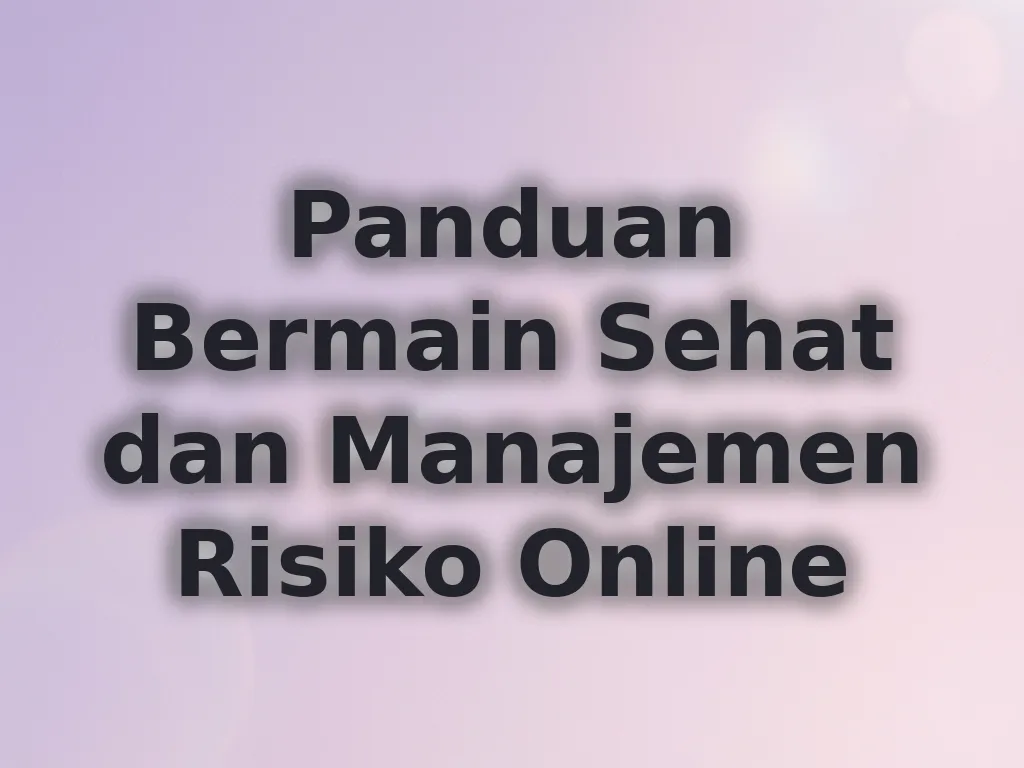 Panduan Bermain Sehat dan Manajemen Risiko Online