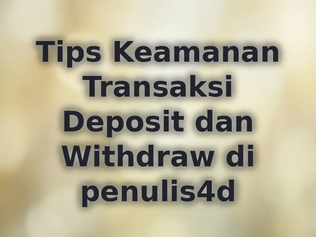 Tips Keamanan Transaksi Deposit dan Withdraw di penulis4d