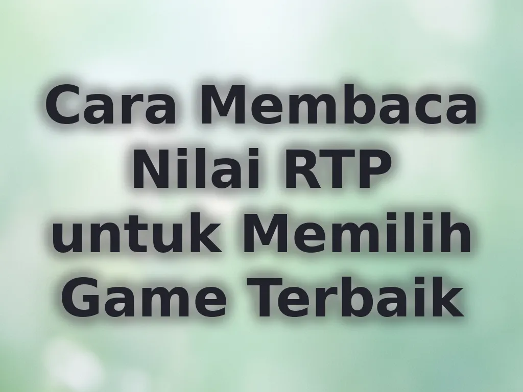 Cara Membaca Nilai RTP untuk Memilih Game Terbaik